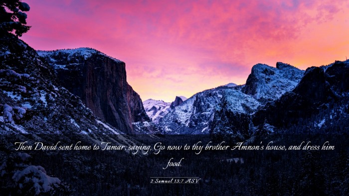 Picture 03 - 2 Samuel 13:7 ASV Desktop Wallpaper - Then David sent home to Tamar, saying, Go now to - Desktop Bible Verse Wallpaper