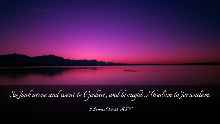 Picture 03 - 2 Samuel 14:23 ASV Desktop Wallpaper - So Joab arose and went to Geshur, and brought - Desktop Bible Verse Wallpaper