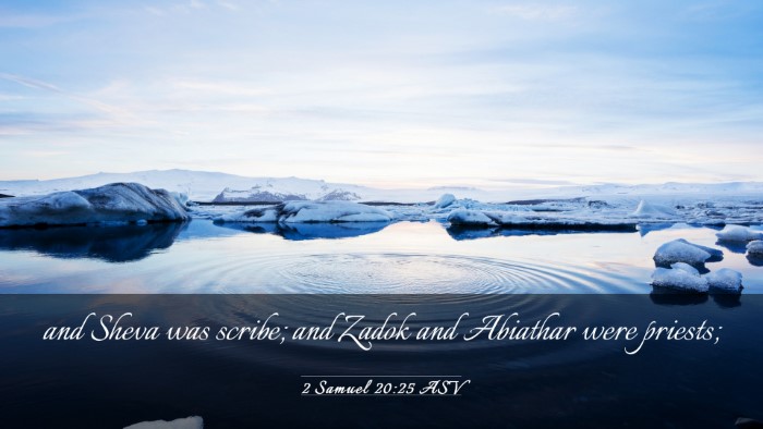Picture 03 - 2 Samuel 20:25 ASV Desktop Wallpaper - and Sheva was scribe; and Zadok and Abiathar were - Desktop Bible Verse Wallpaper