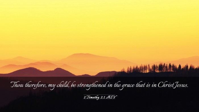 Picture 03 - 2 Timothy 2:1 ASV Desktop Wallpaper - Thou therefore, my child, be strengthened in the - Desktop Bible Verse Wallpaper