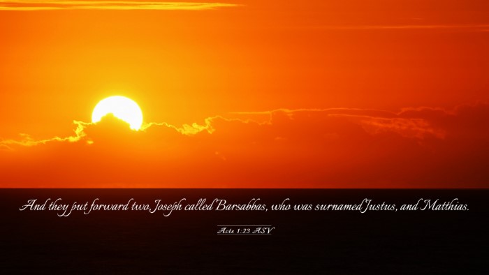 Picture 03 - Acts 1:23 ASV Desktop Wallpaper - And they put forward two, Joseph called - Desktop Bible Verse Wallpaper