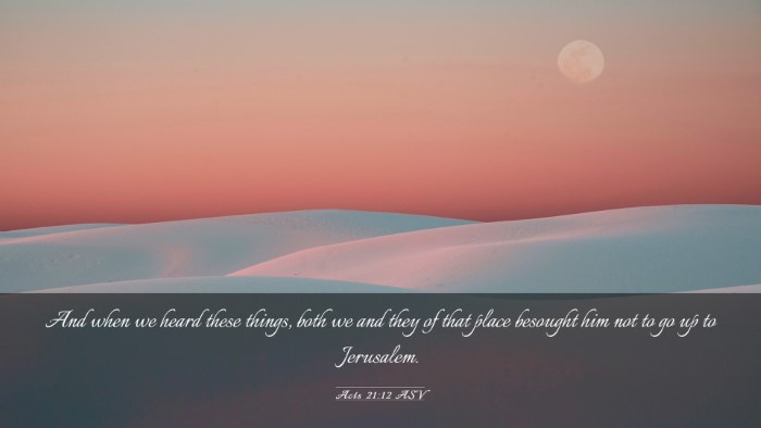 Picture 03 - Acts 21:12 ASV Desktop Wallpaper - And when we heard these things, both we and they - Desktop Bible Verse Wallpaper