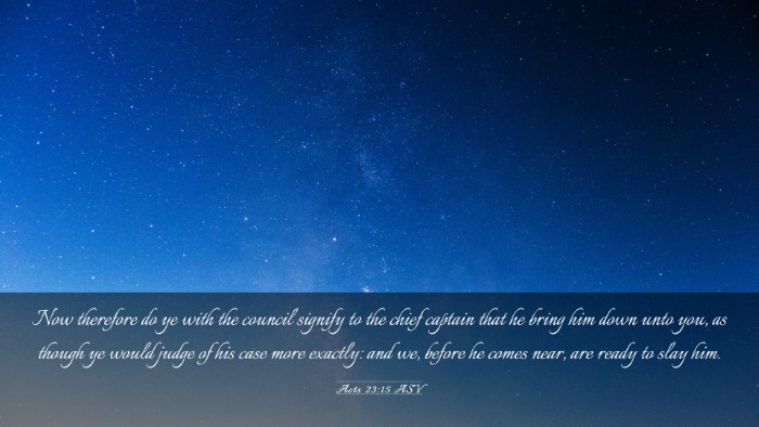 Picture 03 - Acts 23:15 ASV Desktop Wallpaper - Now therefore do ye with the council signify to - Desktop Bible Verse Wallpaper
