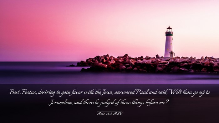 Picture 03 - Acts 25:9 ASV Desktop Wallpaper - But Festus, desiring to gain favor with the Jews, - Desktop Bible Verse Wallpaper