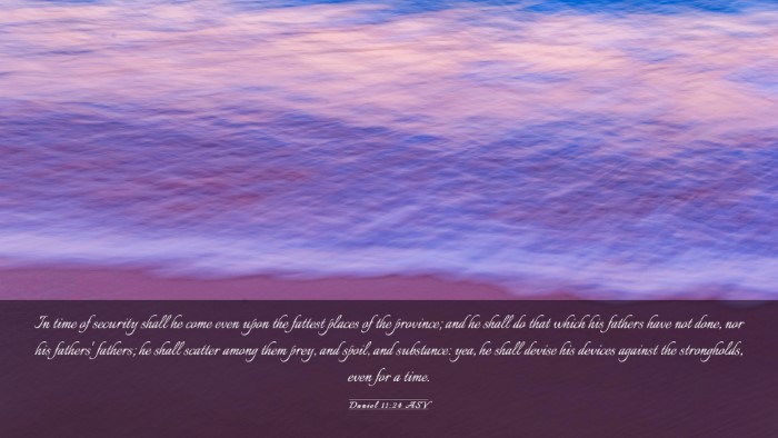 Picture 03 - Daniel 11:24 ASV Desktop Wallpaper - In time of security shall he come even upon the - Desktop Bible Verse Wallpaper