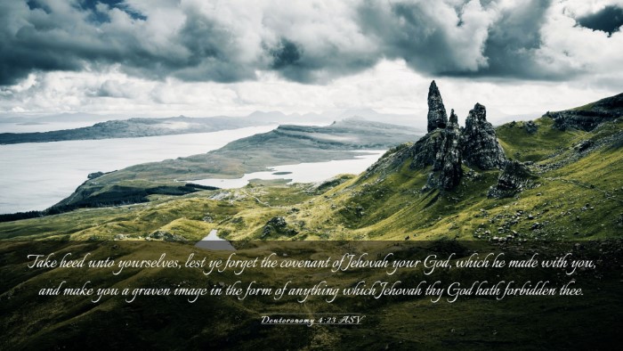 Picture 03 - Deuteronomy 4:23 ASV Desktop Wallpaper - Take heed unto yourselves, lest ye forget the - Desktop Bible Verse Wallpaper
