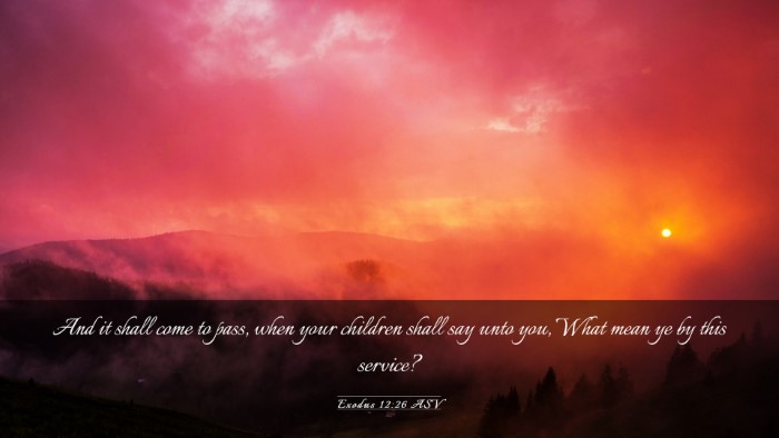 Picture 03 - Exodus 12:26 ASV Desktop Wallpaper - And it shall come to pass, when your children - Desktop Bible Verse Wallpaper