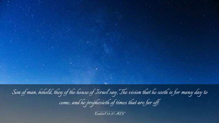 Picture 03 - Ezekiel 12:27 ASV Desktop Wallpaper - Son of man, behold, they of the house of Israel - Desktop Bible Verse Wallpaper