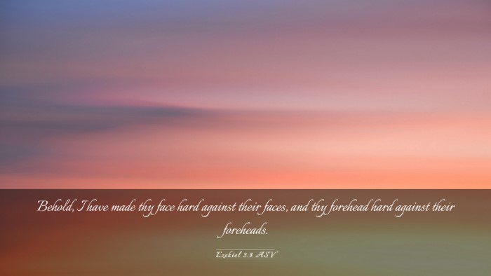 Picture 03 - Ezekiel 3:8 ASV Desktop Wallpaper - Behold, I have made thy face hard against their - Desktop Bible Verse Wallpaper