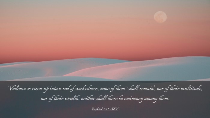 Picture 03 - Ezekiel 7:11 ASV Desktop Wallpaper - Violence is risen up into a rod of wickedness; - Desktop Bible Verse Wallpaper