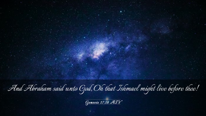 Picture 03 - Genesis 17:18 ASV Desktop Wallpaper - And Abraham said unto God, Oh that Ishmael might - Desktop Bible Verse Wallpaper