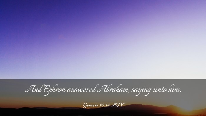 Picture 03 - Genesis 23:14 ASV Desktop Wallpaper - And Ephron answered Abraham, saying unto - Desktop Bible Verse Wallpaper