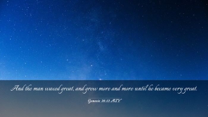 Picture 03 - Genesis 26:13 ASV Desktop Wallpaper - And the man waxed great, and grew more and more - Desktop Bible Verse Wallpaper