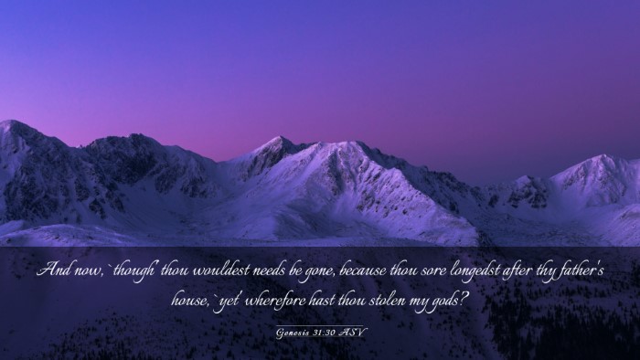 Picture 03 - Genesis 31:30 ASV Desktop Wallpaper - And now, `though' thou wouldest needs be gone, - Desktop Bible Verse Wallpaper
