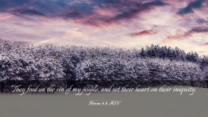 Picture 03 - Hosea 4:8 ASV Desktop Wallpaper - They feed on the sin of my people, and set their - Desktop Bible Verse Wallpaper