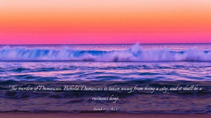 Picture 03 - Isaiah 17:1 ASV Desktop Wallpaper - The burden of Damascus. Behold, Damascus is taken - Desktop Bible Verse Wallpaper