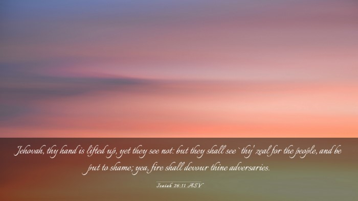 Picture 03 - Isaiah 26:11 ASV Desktop Wallpaper - Jehovah, thy hand is lifted up, yet they see not: - Desktop Bible Verse Wallpaper