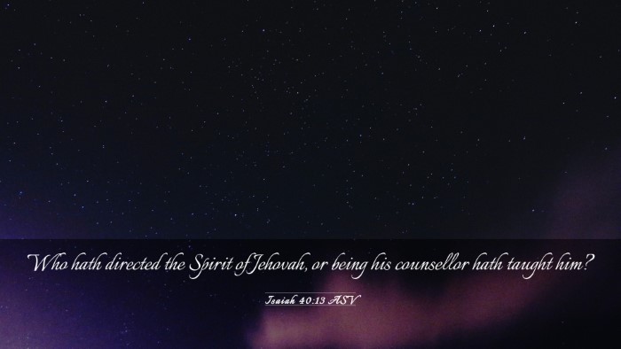 Picture 03 - Isaiah 40:13 ASV Desktop Wallpaper - Who hath directed the Spirit of Jehovah, or being - Desktop Bible Verse Wallpaper
