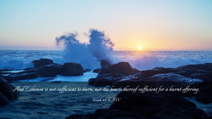 Picture 03 - Isaiah 40:16 ASV Desktop Wallpaper - And Lebanon is not sufficient to burn, nor the - Desktop Bible Verse Wallpaper