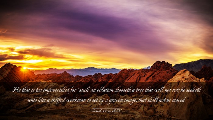 Picture 03 - Isaiah 40:20 ASV Desktop Wallpaper - He that is too impoverished for `such' an - Desktop Bible Verse Wallpaper