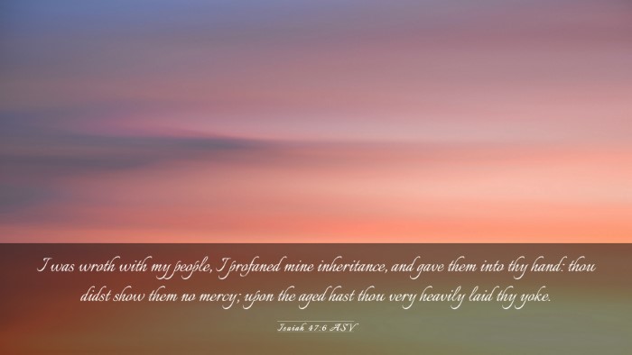 Picture 03 - Isaiah 47:6 ASV Desktop Wallpaper - I was wroth with my people, I profaned mine - Desktop Bible Verse Wallpaper