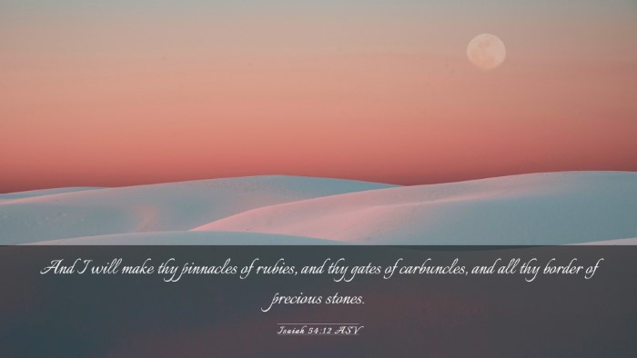 Picture 03 - Isaiah 54:12 ASV Desktop Wallpaper - And I will make thy pinnacles of rubies, and thy - Desktop Bible Verse Wallpaper