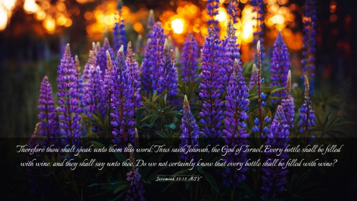 Picture 03 - Jeremiah 13:12 ASV Desktop Wallpaper - Therefore thou shalt speak unto them this word: - Desktop Bible Verse Wallpaper