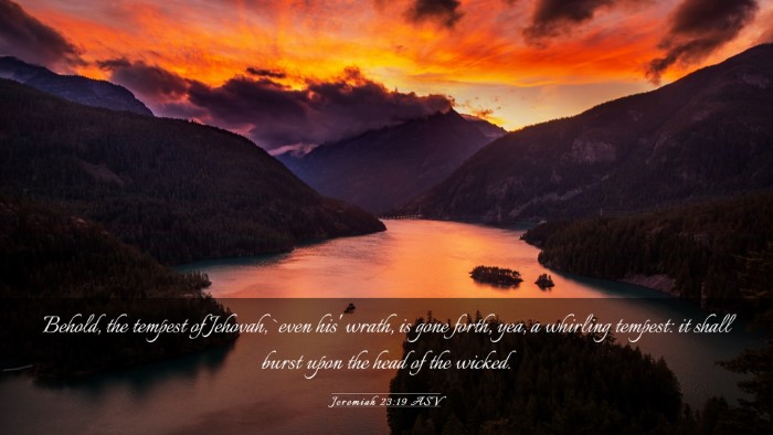 Picture 03 - Jeremiah 23:19 ASV Desktop Wallpaper - Behold, the tempest of Jehovah, `even his' wrath, - Desktop Bible Verse Wallpaper
