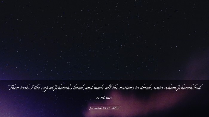 Picture 03 - Jeremiah 25:17 ASV Desktop Wallpaper - Then took I the cup at Jehovah's hand, and made - Desktop Bible Verse Wallpaper