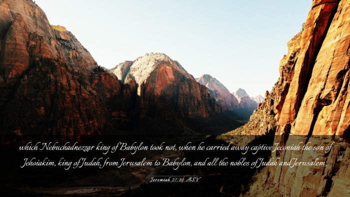 Picture 03 - Jeremiah 27:20 ASV Desktop Wallpaper - which Nebuchadnezzar king of Babylon took not, - Desktop Bible Verse Wallpaper