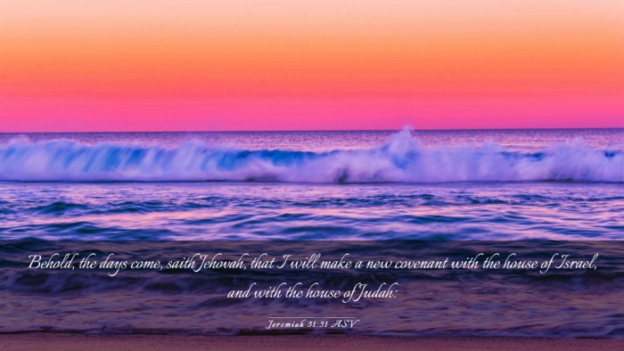 Picture 03 - Jeremiah 31:31 ASV Desktop Wallpaper - Behold, the days come, saith Jehovah, that I will - Desktop Bible Verse Wallpaper