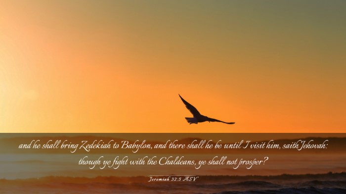 Picture 03 - Jeremiah 32:5 ASV Desktop Wallpaper - and he shall bring Zedekiah to Babylon, and there - Desktop Bible Verse Wallpaper