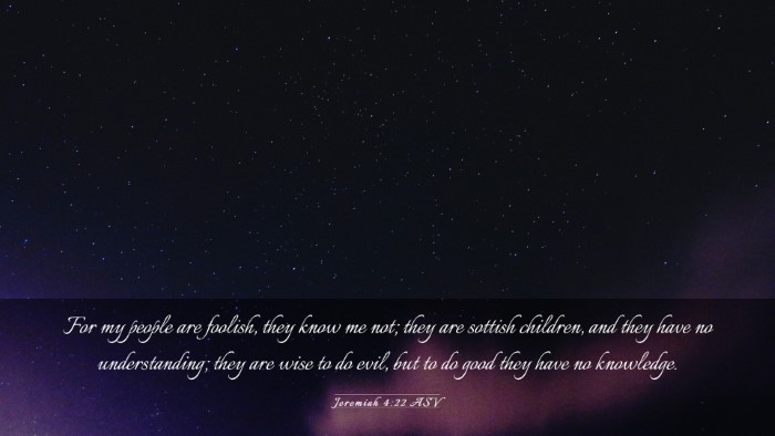 Picture 03 - Jeremiah 4:22 ASV Desktop Wallpaper - For my people are foolish, they know me not; they - Desktop Bible Verse Wallpaper