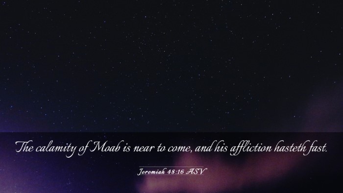 Picture 03 - Jeremiah 48:16 ASV Desktop Wallpaper - The calamity of Moab is near to come, and his - Desktop Bible Verse Wallpaper