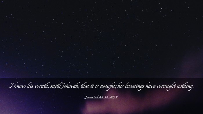 Picture 03 - Jeremiah 48:30 ASV Desktop Wallpaper - I know his wrath, saith Jehovah, that it is - Desktop Bible Verse Wallpaper