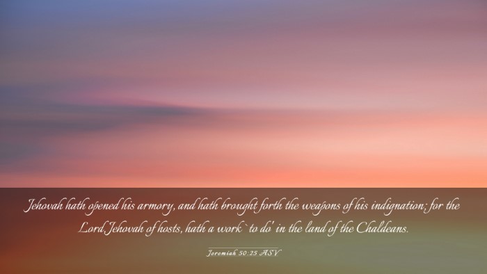 Picture 03 - Jeremiah 50:25 ASV Desktop Wallpaper - Jehovah hath opened his armory, and hath brought - Desktop Bible Verse Wallpaper