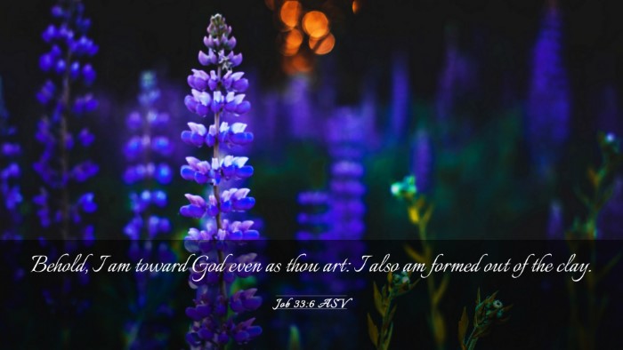 Picture 03 - Job 33:6 ASV Desktop Wallpaper - Behold, I am toward God even as thou art: I also - Desktop Bible Verse Wallpaper