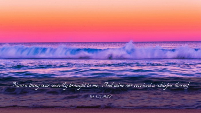 Picture 03 - Job 4:12 ASV Desktop Wallpaper - Now a thing was secretly brought to me, And mine - Desktop Bible Verse Wallpaper