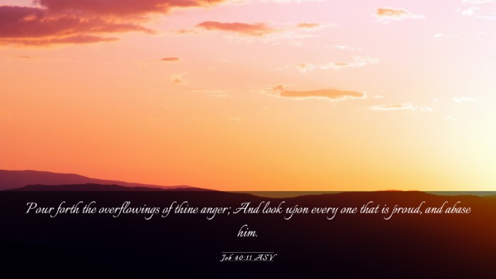 Picture 03 - Job 40:11 ASV Desktop Wallpaper - Pour forth the overflowings of thine anger; And - Desktop Bible Verse Wallpaper