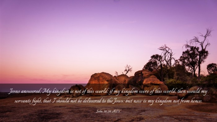 Picture 03 - John 18:36 ASV Desktop Wallpaper - Jesus answered, My kingdom is not of this world: - Desktop Bible Verse Wallpaper