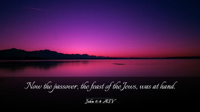 Picture 03 - John 6:4 ASV Desktop Wallpaper - Now the passover, the feast of the Jews, was at - Desktop Bible Verse Wallpaper