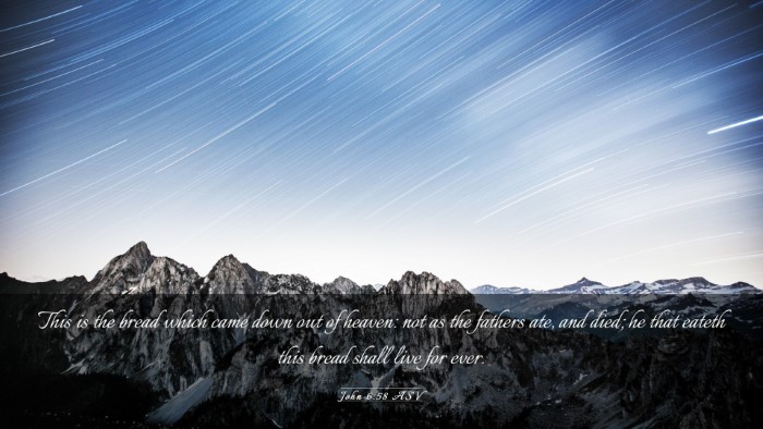 Picture 03 - John 6:58 ASV Desktop Wallpaper - This is the bread which came down out of heaven: - Desktop Bible Verse Wallpaper