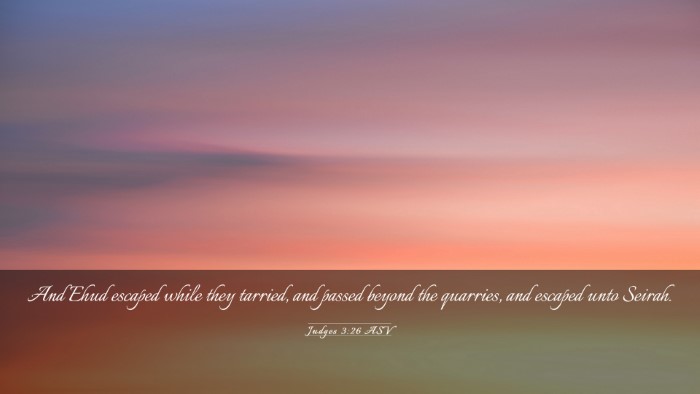 Picture 03 - Judges 3:26 ASV Desktop Wallpaper - And Ehud escaped while they tarried, and passed - Desktop Bible Verse Wallpaper