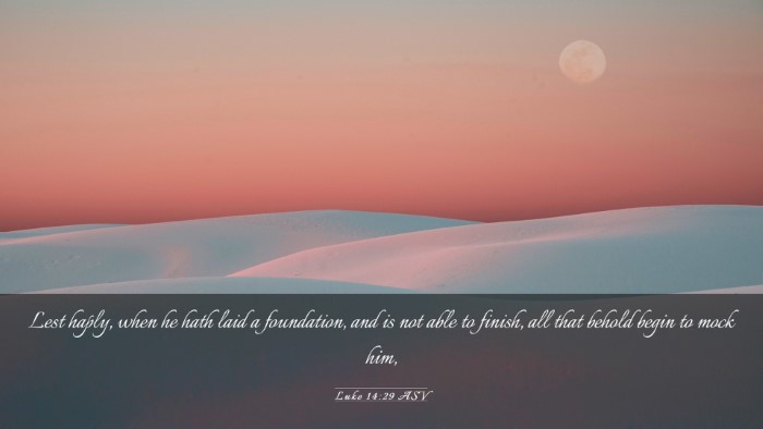 Picture 03 - Luke 14:29 ASV Desktop Wallpaper - Lest haply, when he hath laid a foundation, and - Desktop Bible Verse Wallpaper