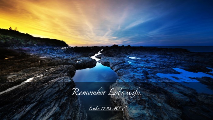Picture 03 - Luke 17:32 ASV Desktop Wallpaper - Remember Lot's - Desktop Bible Verse Wallpaper