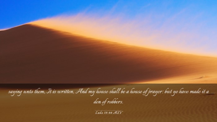 Picture 03 - Luke 19:46 ASV Desktop Wallpaper - saying unto them, It is written, And my house - Desktop Bible Verse Wallpaper