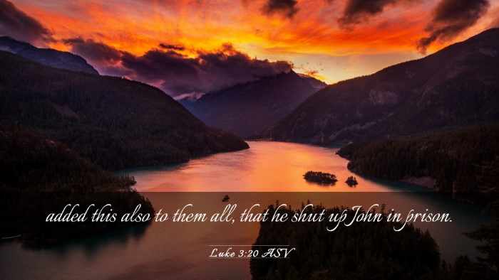 Picture 03 - Luke 3:20 ASV Desktop Wallpaper - added this also to them all, that he shut up John - Desktop Bible Verse Wallpaper