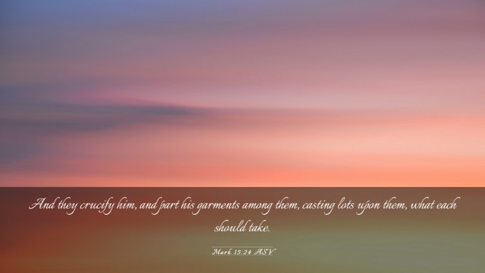 Picture 03 - Mark 15:24 ASV Desktop Wallpaper - And they crucify him, and part his garments among - Desktop Bible Verse Wallpaper