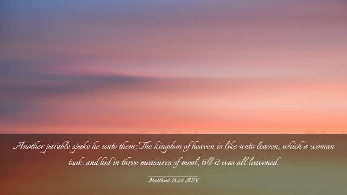 Picture 03 - Matthew 13:33 ASV Desktop Wallpaper - Another parable spake he unto them; The kingdom - Desktop Bible Verse Wallpaper