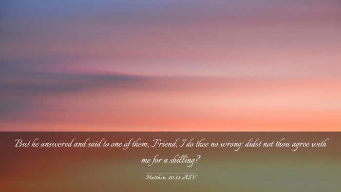 Picture 03 - Matthew 20:13 ASV Desktop Wallpaper - But he answered and said to one of them, Friend, - Desktop Bible Verse Wallpaper